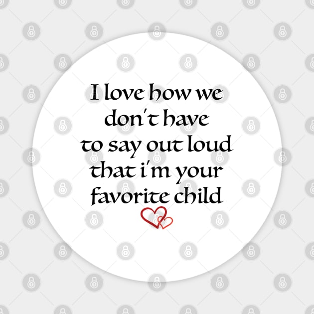 i love how we don't have to say out loud that i'm your favorite child Magnet by soufibyshop